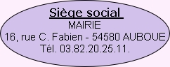 Siège social 
MAIRIE
16, rue C. Fabien - 54580 AUBOUE
Tél. 03.82.20.25.11.

