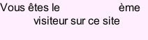 Vous êtes le                     ème 
            visiteur sur ce site