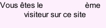 Vous êtes le                     ème 
            visiteur sur ce site